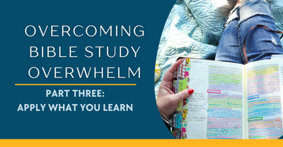 Overcoming Bible Study Overwhelm - Applying What You Learn