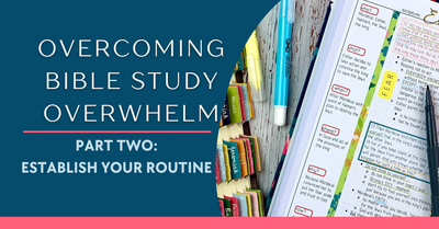 Overcoming Bible Study Overwhelm - Establishing a Routine